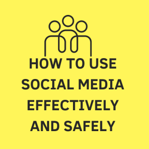 How To Use Social Media Effectively And Safely