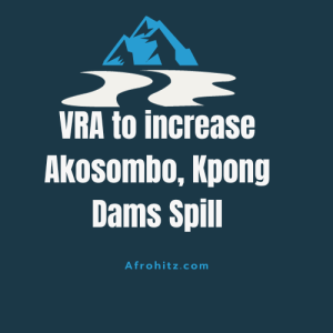 VRA to increase Akosombo, Kpong Dams Spill
